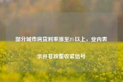 部分城市房贷利率涨至3%以上，业内表示并非政策收紧信号